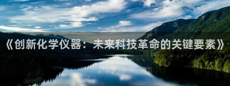 意昂体育3平台：《创新化学仪器：未来科技革命的关键要素》