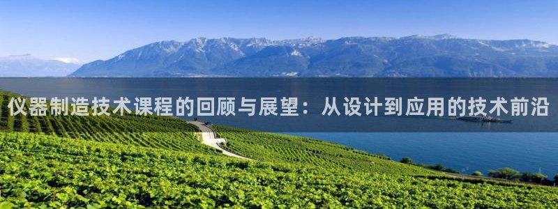 意昂平台体育：仪器制造技术课程的回顾与展望：从设计到应用的技