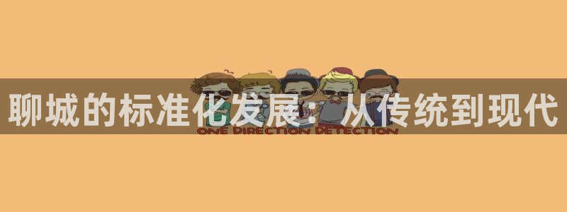 意昂3代理：聊城的标准化发展：从传统到现代
