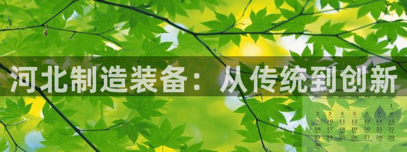 海南意昂体育3发展怎么样：河北制造装备：从传统到创新