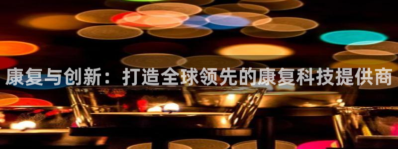 意昂体育3联系电话：康复与创新：打造全球领先的康复科技提供商