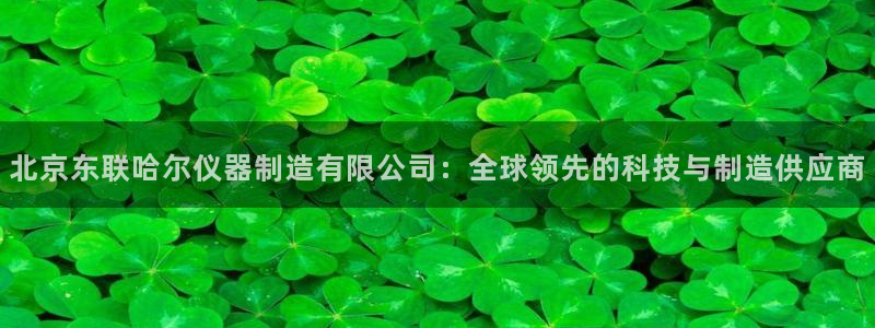 意昂3集团官网首页网址：北京东联哈尔仪器制造有限公司：全球领