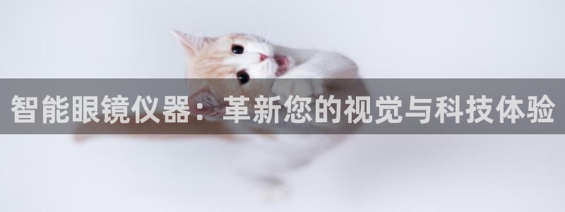 意昂3娱乐是那个系列的台子：智能眼镜仪器：革新您的视觉与科技