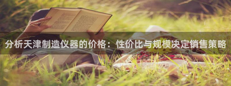 意昂平台体育：分析天津制造仪器的价格：性价比与规模决定销售策