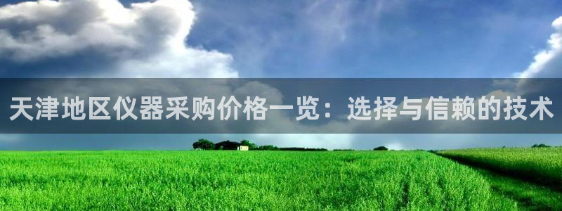注册意昂3：天津地区仪器采购价格一览：选择与信赖的技术