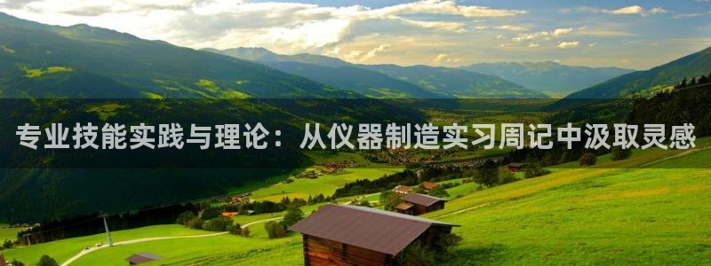 意昂体育3官方客服电话：专业技能实践与理论：从仪器制造实习周