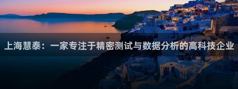 意昂3集团官网网址：上海慧泰：一家专注于精密测试与数据分析的