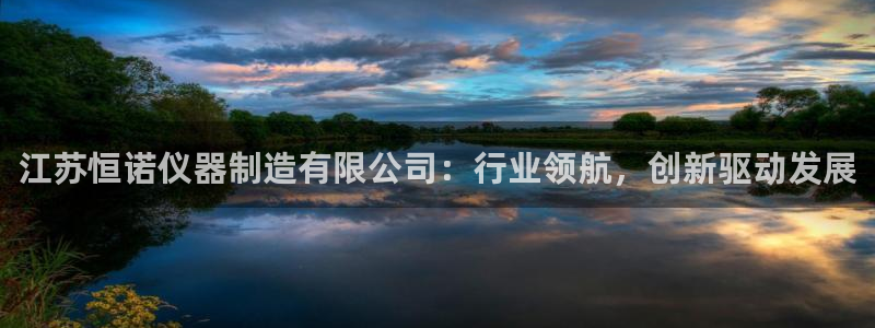 意昂体育3平台APP：江苏恒诺仪器制造有限公司：行业领航，创