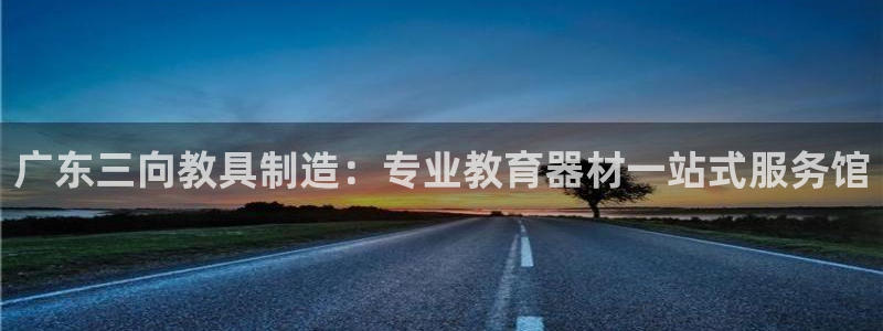 意昂体育3平台注册流程视频：广东三向教具制造：专业教育器材一