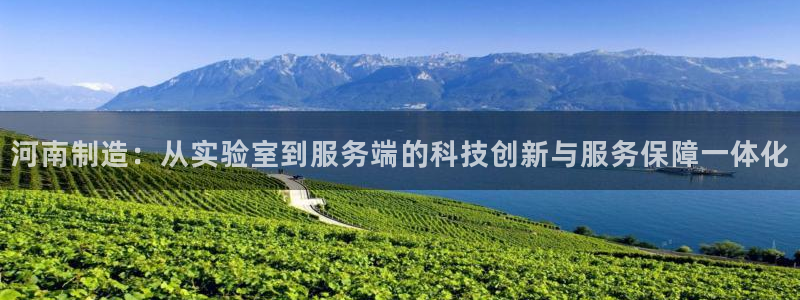 意昂体育3：河南制造：从实验室到服务端的科技创新与服务保障一