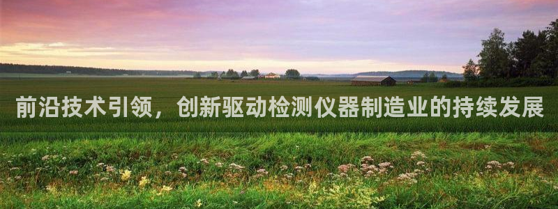 意昂3娱乐平台：前沿技术引领，创新驱动检测仪器制造业的持续发