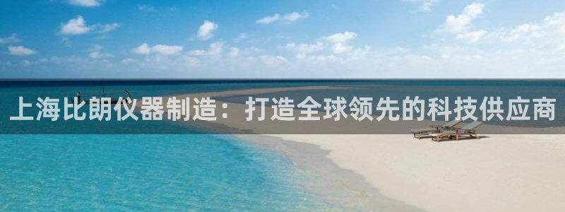 意昂体育3招商电话号码：上海比朗仪器制造：打造全球领先的科技