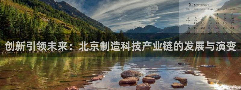 意昂体育3平台注册流程视频：创新引领未来：北京制造科技产业链