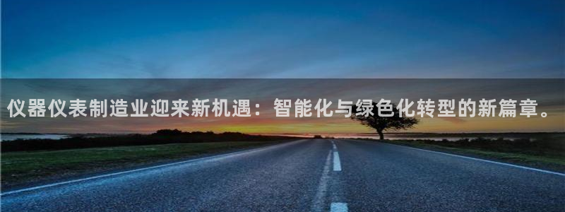 意昂3新能源：仪器仪表制造业迎来新机遇：智能化与绿色化转型的
